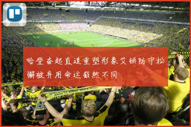 哈登奋起直追重塑形象艾顿防守松懈被弃用命运截然不同