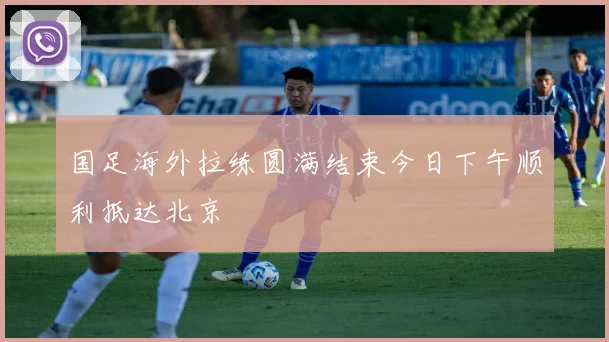 国足海外拉练圆满结束今日下午顺利抵达北京