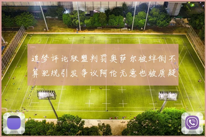 追梦评论联盟判罚奥萨尔被绊倒不算犯规引发争议阿伦无意也被质疑