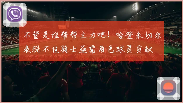 不管是谁帮帮主力吧！哈登米切尔表现不佳骑士亟需角色球员贡献